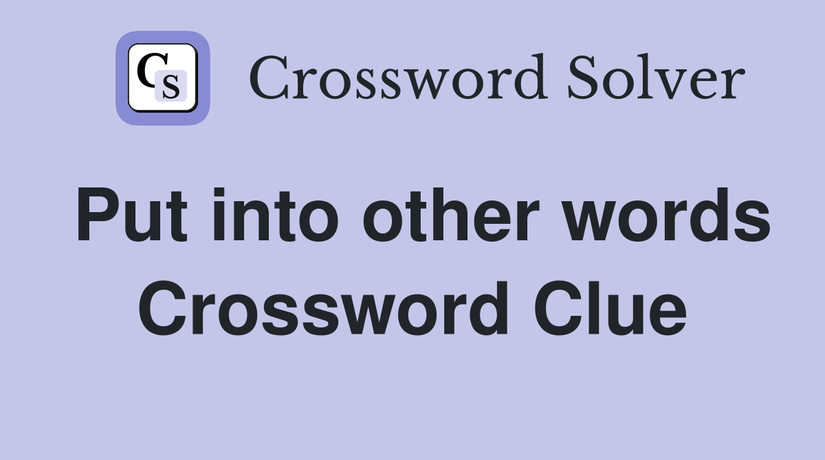 Put into other words - Crossword Clue Answers - Crossword Solver